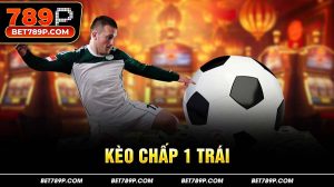 Kèo chấp 1 trái
