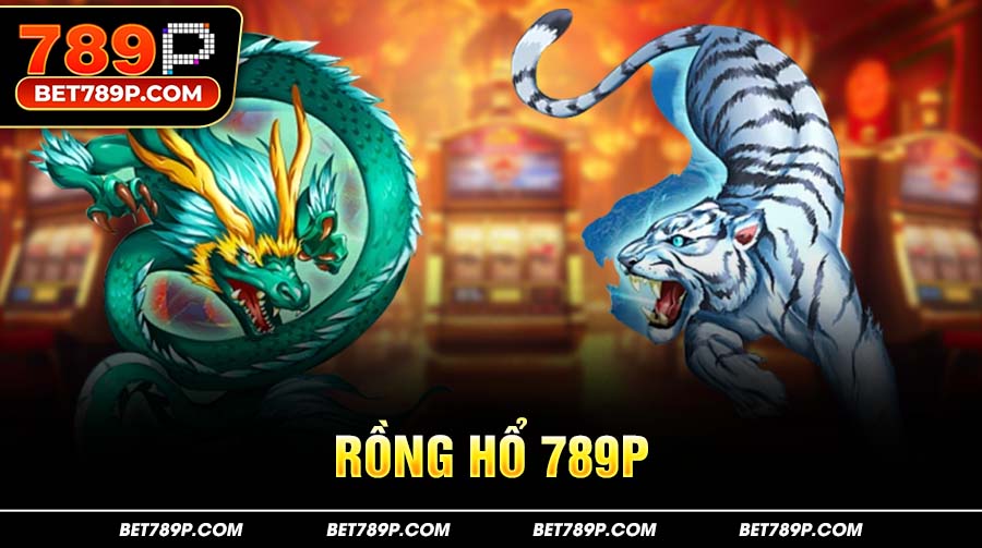 Rồng Hổ 789P